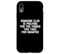 Quelqu'un d'autre Prie pour Les Choses Que Vous tenez pour acquises Coque pour iPhone XR