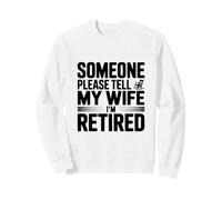 Quelqu'un, s'il Vous plaît, Dites à ma Femme Que Je suis retraité Sweatshirt