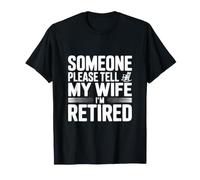 Quelqu'un, s'il Vous plaît, Dites à ma Femme Que Je suis retraité T-Shirt