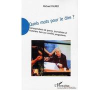 Quels Mots Pour Le Dire ? - Correspondants De Guerre, Journalistes Et Historiens Face Aux Conflits Yougoslaves