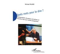 Quels mots pour le dire Correspondants de guerre, journalistes et historiens face aux conflits yougoslaves - Michael Beaussenat Palmer - L'harmattan - broché - Essai