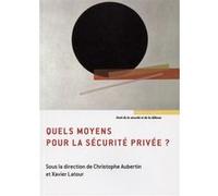 Quels moyens pour la sécurité privée ? Christophe Aubertin (Auteur), Xavier Latour (Auteur)
