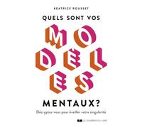 Quels Sont Vos Modèles Mentaux ? - Décryptez-Vous Pour Éveiller Votre Singularité