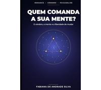 Quem Comanda a Sua Mente?: O cérebro, a mente e a liberdade de mudar
