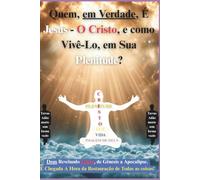 Quem, em Verdade, É Jesus - O Cristo, e como Vivê-Lo, em Sua Plenitude?