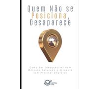 Quem Não se Posiciona, Desaparece: Como Ser Inesquecível num Mercado Saturado e Atraente sem Precisar Implorar