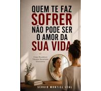 QUEM TE FAZ SOFRER NÃO PODE SER O AMOR DA SUA VIDA: COMO RECONHECER VÍNCULOS EMOCIONAIS DESTRUTIVOS