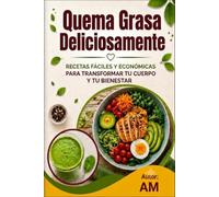 Quema Grasa Deliciosamente: Recetas Fáciles Y Económicas Para Transformar Tu Cuerpo Y Tu Bienestar