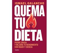 Quema tu dieta/ Burn Your Diet: Pierde Grasa Y Mejora Tu Rendimiento Con Rigor Y Ciencia/ Lose Fat and Improve Your Performance With Rigor and Science