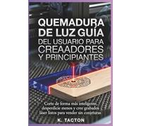QUEMADURA DE LUZGUÍA DEL USUARIO PARA CREADORES Y PRINCIPIANTES: Corte de forma más inteligente, desperdicie menos y cree grabados láser listos para vender sin conjeturas