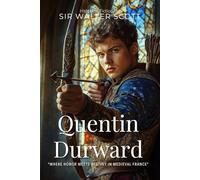 Quentin Durward By Sir Walter Scott (Illustrated & Annotated): A Tale of Chivalry and Intrigue in Medieval France