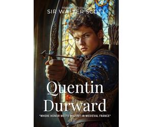 Quentin Durward By Sir Walter Scott (Illustrated & Annotated): A Tale of Chivalry and Intrigue in Medieval France