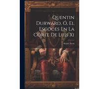 Quentin Durward, Ó, El Escoces En La Córte De Luis Xi