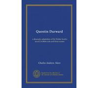 Quentin Durward (Vol-1) : une adaptation dramatique du roman de Sir Walter Scott, en trois actes et trois scènes