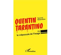 Quentin Tarantino Ou le crépuscule de l'image - Yannick Rolandeau - L'harmattan - broché - Essai