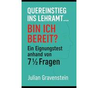 Quereinstieg ins Lehramt... Bin ich bereit?: Ein Eignungstest anhand von 7 1/2 Fragen