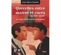 Querelles entre maires et curés au XIXe xiècle Chantin jean-pierre (Auteur)