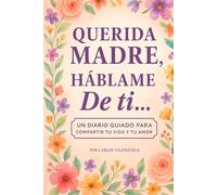 QUERIDA MADRE: Háblame de ti: Un libro para escribir lo que vive en el corazón y nunca debe olvidarse