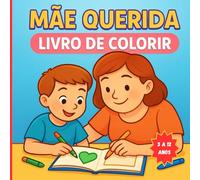 Querida Mãe Livro de Colorir: Para Crianças dos 3 aos 12 anos. Celebra o amor entre mãe e filhos com cor e imaginação!