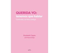 Querida yo: tenemos que hablar: Conócete y sé feliz contigo
