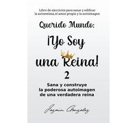 Querido Mundo: ¡Yo Soy Una Reina! 2 - Sana Y Construye La Poderosa Autoimagen De Una Verdadera Reina.