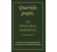 Querido Papá, Tu Historia Importa - Diario de Recuerdos y Legado Familiar (Edición en Español): Un diario de memoria guiado para que los padres ... y legado - 250 sugerencias para el diario