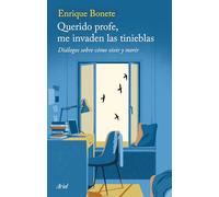 Querido profe, me invaden las tinieblas: Diálogos sobre cómo vivir y morir