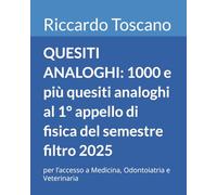 QUESITI ANALOGHI: 1000 e più quesiti analoghi al 1° appello di fisica del semestre filtro 2025: per l’accesso a Medicina, Odontoiatria e Veterinaria