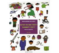 Qu'est-ce que c'est ? Comment c'est ?: Noms et adjectifs, encyclopédie des mots