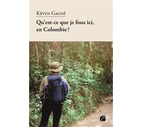 Qu'est-ce que je fous ici, en Colombie? - Kévyn Gagné - Du Pantheon Eds - broché - Témoignage