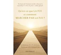 Qu'est-ce que la foi et comment marcher par la foi ?