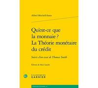 Qu'est-ce que la monnaie ? La Théorie monétaire du crédit: Suivis d'un essai de Thomas Smith
