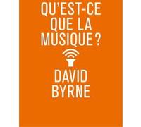 Qu'est-ce que la musique ? David Byrne (Auteur), Claire Martinet (Traduction)