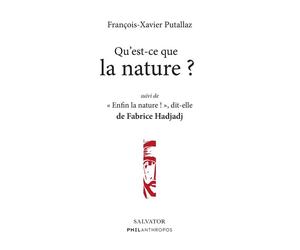 Qu'est-ce que la nature ? Suivi de Enfin la nature ! dit-elle - François-Xavier Putallaz/Fabrice Hadjadj - Salvator - broché - Témoignage