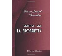 Quest-ce que la propriété? ou Recherches sur le principe du droit et du gouvernement