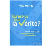 Qu'est-ce que la vérité? : Pour y voir clair dans un monde sans repères