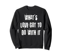 Qu'est-ce Que l'amour a à Voir avec ça Sweatshirt