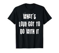 Qu'est-ce Que l'amour a à Voir avec ça T-Shirt