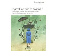 Qu'est ce que le hasard: Psychologie, science, art, philosophie, société : comment le hasard guide les hommes
