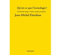 Qu'est-ce que l'éconologie ? Au bout des images : cinéma, monde, perception - Jean-Michel Durafour - Presses Du Reel - broché - Essai