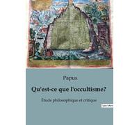 Qu'est-Ce Que L'occultisme? - Etude Philosophique Et Critique