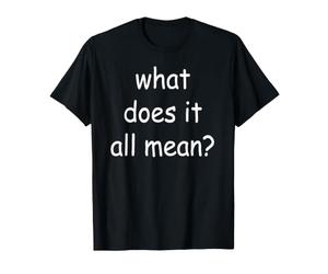 Qu'est-ce Que Tout Cela Signifie ? T-Shirt