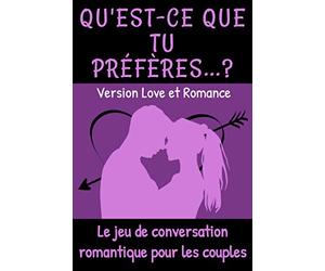 Qu'est-ce que tu préfères ? Version Love et Romance: Le jeu de conversation romantique pour les couples | Cadeau original Homme ou Femme, pour la ... entre amoureux et à offrir à son ou sa chérie