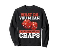 Qu'est-ce Que tu Veux dire par « J'Ai joué Assez au Craps » Sweatshirt