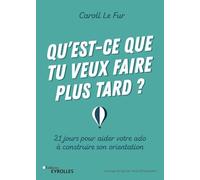 Qu'est-ce que tu veux faire plus tard ?: 21 jours pour aider votre ado à construire son orientation