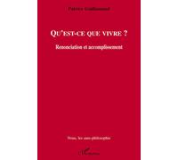 Qu'est-ce que vivre ? Renonciation et accomplissement - Patrice Guillamaud - L'harmattan - broché - Essai