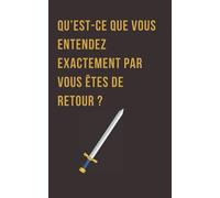 Qu'est-ce que vous entendez exactement par vous êtes de retour ?: Carnet à message humoristique Kaamelott (carnet ligné 100 pages)