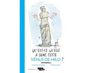 Qu'est-ce qu'elle a donc, cette Vénus de Milo ? Ludovic Laugier (Auteur), Thomas Baas (Illustration)