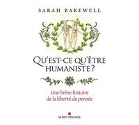 Qu'est-ce qu'être humaniste ? – Une brève histoire de la liberté de pensée – Albin Michel