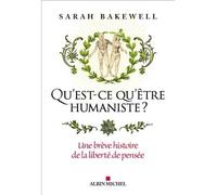 Qu'est-ce qu'être humaniste ? Une brève histoire de la liberté de pensée - Sarah Bakewell - Albin Michel - broché - Essai